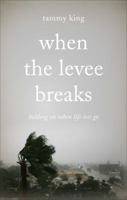 When the Levee Breaks: Holding on When Life Lets Go 1616636742 Book Cover
