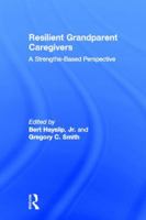 Resilient Grandparent Caregivers: A Strengths-Based Perspective 0415897556 Book Cover