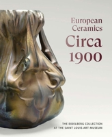 European Ceramics Circa 1900: The Eidelberg Collection at the Saint Louis Art Museum 1913645932 Book Cover