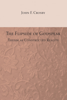 The Flipside of Godspeak: Theism as Constructed Reality 1597528498 Book Cover