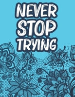 Never Stop Trying: Positive Affirmations Coloring Book For Women, Stress Relief Coloring Pages With Motivational Quotes B08BDT938J Book Cover