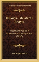 Historya, Literatura I Krytyka: Literatura Polska W Rozwinieciu Historycznem (1850) 1142414280 Book Cover