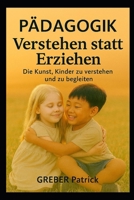 Pàdagogik - Verstehen statt Erziehen: Die Kunst, Kinder zu verstehen und zu begleiten (German Edition) B0GFWHW32T Book Cover
