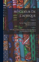 Au Coeur De L'afrique: 1868-1871, Voyages Et Découvertes Dans Les Régions Inexplorées De L'afrique Centrale; Volume 2 101849832X Book Cover