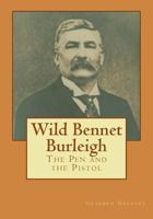 Wild Bennet Burleigh: The Pen and the Pistol 1478155973 Book Cover