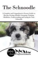 The Schnoodle: A Complete and Comprehensive Owners Guide to: Buying, Owning, Health, Grooming, Training, Obedience, Understanding and Caring for Your Schnoodle ... Caring for a Dog from a Puppy to Old 1544751516 Book Cover