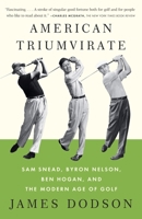 American Triumvirate: Sam Snead, Byron Nelson, Ben Hogan, and the Modern Age of Golf 0307473554 Book Cover