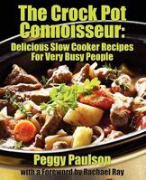 The Crock Pot Connoisseur: Delicious Slow Cooker Recipes for (Very) Busy People 1936828200 Book Cover