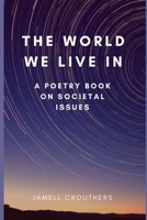 The World We Live In A Poetry Book On Societal Issues 1546335900 Book Cover