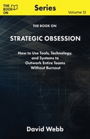 The Book On Strategic Obsession: How to Turn Long-Term Thinking Into a Competitive Weapon 1997795744 Book Cover