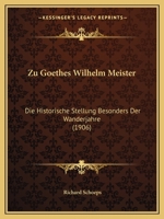 Zu Goethes Wilhelm Meister: Die Historische Stellung Besonders Der Wanderjahre (1906) 1160274606 Book Cover