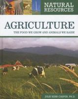 Agriculture: The Food We Grow and Animals We Raise (Natural Resources) 0816063524 Book Cover