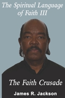 The Spiritual Language of Faith III: The Faith Crusade B0CKDBFPQK Book Cover