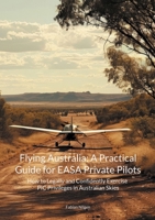 Flying Australia: A Practical Guide for EASA Private Pilots: How to Legally and Confidently Exercise PIC Privileges in Australian Skies 3819227776 Book Cover