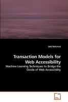 Transaction Models for Web Accessibility: Machine Learning Techniques to Bridge the Divide of Web Accessibility 3639233026 Book Cover