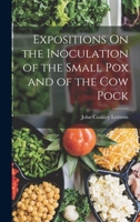 Expositions On the Inoculation of the Small Pox and of the Cow Pock 1018523200 Book Cover
