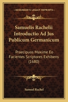 Samuelis Rachelii Introductio Ad Jus Publicum Germanicum: Praecipuos Maxime Eo Facientes Scriptores Exhibens (1680) 116698737X Book Cover