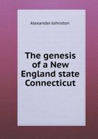The genesis of a New England state (Connecticut) Read before the Historical and political science as 0526514574 Book Cover