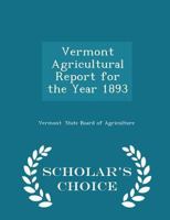 Vermont Agricultural Report for the Year 1893 - Scholar's Choice Edition 0469265655 Book Cover