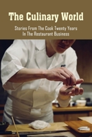 The Culinary World: Stories From The Cook Twenty Years In The Restaurant Business: Where The Recipes Coming From B098L4KT2D Book Cover