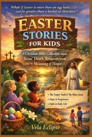 Easter Stories for Kids: A Christian Bible Collection About Jesus’ Death, Resurrection, and the Meaning of Hope B0GPX1SQFJ Book Cover