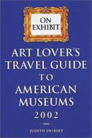 On Exhibit 2002: Art Lover's Travel Guide to American Museums 0789207478 Book Cover