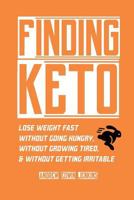 Finding Keto: Lose Weight Fast- Without Going Hungry, Without Growing Tired, & Without Getting Irritable (OilyApp+ Books You'll Actually Read) 168846199X Book Cover