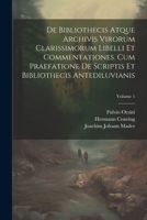 De Bibliothecis Atque Archivis Virorum Clarissimorum Libelli Et Commentationes. Cum Praefatione De Scriptis Et Bibliothecis Antediluvianis; Volume 1 1021530360 Book Cover