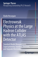 Electroweak Physics at the Large Hadron Collider with the ATLAS Detector: Standard Model Measurement, Supersymmetry Searches, Excesses, and Upgrade Electronics 3030570150 Book Cover
