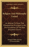 Religion And Philosophy United: An Attempt To Show That Philosophical Principles Lie At The Foundation Of The New Jerusalem Church 1146759770 Book Cover