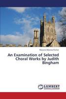 An Examination of Selected Choral Works by Judith Bingham 3659415081 Book Cover