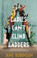 Ladies Can’t Climb Ladders: The Pioneering Adventures of the First Professional Women 1784163996 Book Cover