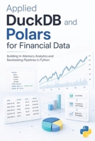 Applied DuckDB and Polars for Financial Data: Building In-Memory Analytics and Backtesting Pipelines in Python B0HJP8JQS4 Book Cover