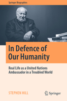 In Defence of Our Humanity: Real Life as a United Nations Ambassador in a Troubled World 9819723620 Book Cover