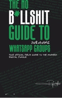 The No B*llsh*t Guide to Surviving WhatsApp Groups: Your Official Field Guide to the Modern Digital Jungle B0FT41MQBD Book Cover