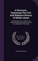 A discourse, embracing the civil and religious history of Rhode-Island; delivered April 4, A.D. 1838, at the close of the second century from the first settlement of the island 1022496794 Book Cover