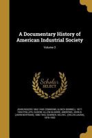 A Documentary History of American Industrial Society; Volume 2 1018481338 Book Cover