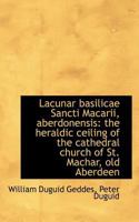 Lacunar Basilicae Sancti Macarii, Aberdonensis: The Heraldic Ceiling of the Cathedral Church of St 0530530597 Book Cover
