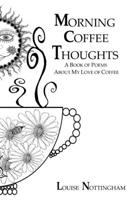 Morning Coffee Thoughts: A book of poems about my love of coffee 1503257665 Book Cover