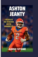 Ashton Jeanty: A Relentless Rise to Records and the Gridiron Elite B0FZ88YJTC Book Cover