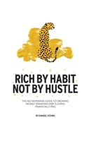 Rich By Habit, Not By Hustle: The no B.S guide to growing money, smashing debts & living financially free B0FDR8JZB8 Book Cover