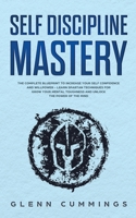 Self Discipline Mastery: The Complete Blueprint to Increase Your Self Confidence and Willpower - Learn Spartan Techniques for Grow Your Mental Toughness and Unlock the Power of the Mind 1801136971 Book Cover
