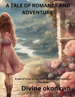 A TALE OF ROMANCE AND ADVENTURE: A tale of love, family, and the power of making a difference. B0CK3K9F69 Book Cover