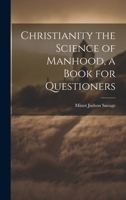 Christianity, the Science of Manhood: A Book for Questioners 1113973390 Book Cover