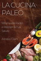 La Cucina Paleo: Ritorna alle Radici e Riscopri la Tua Salute 1835196721 Book Cover