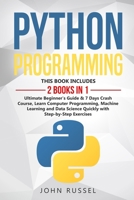 Python Programming: 2 Books in 1: Ultimate Beginner's Guide & 7 Days Crash Course, Learn Computer Programming, Machine Learning and Data Science Quickly with Step-by-Step Exercises 1673121225 Book Cover