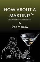 How about a Martini?: The Battle Cry of Madison Ave 1506904858 Book Cover