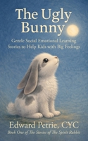 The Ugly Bunny: Gentle Social Emotional learning Stories to Help Kids with Big Feelings (The Stories of The Spirit Rabbit) 1067367004 Book Cover