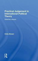 Practical Judgement in International Political Theory: Selected Essays 0415653827 Book Cover