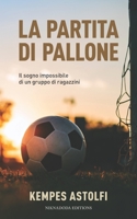 La Partita di Pallone: Il Sogno Impossibile di un gruppo di ragazzini B09F1D1ZGS Book Cover